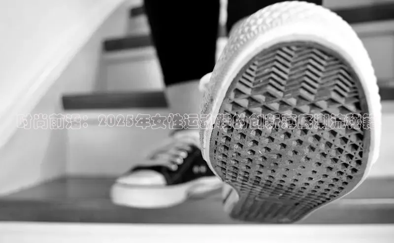 时尚前沿：2025年女性运动鞋的创新薄底潮流秘籍