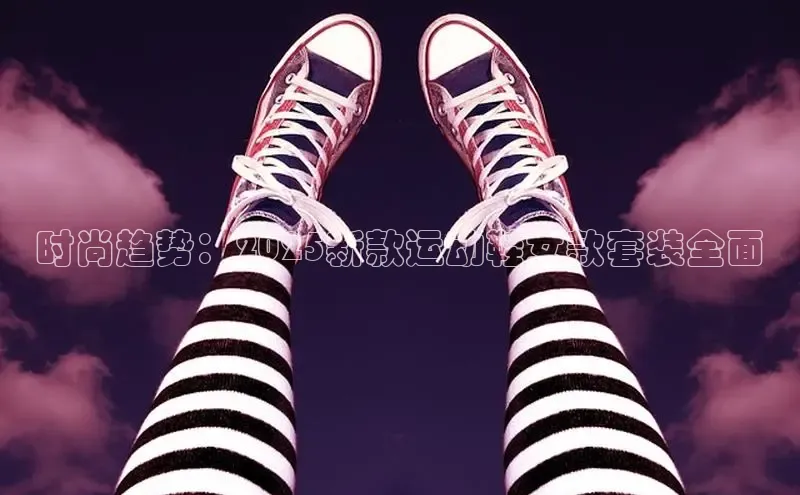 时尚趋势：2025新款运动鞋女款套装全面