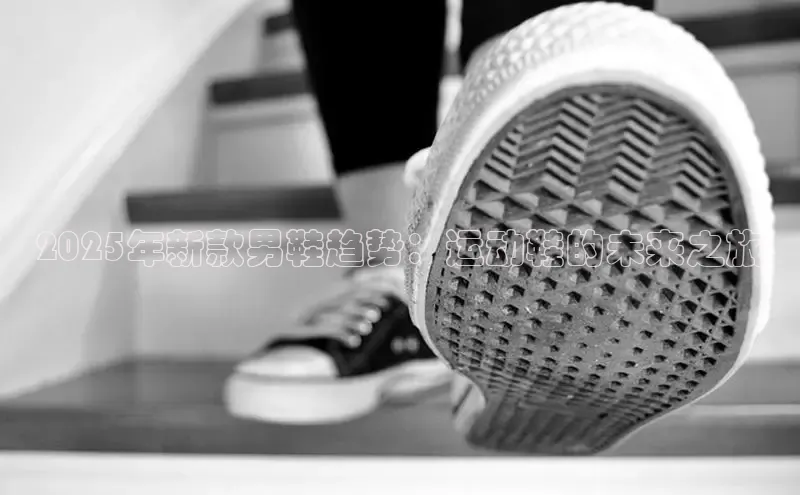 2025年新款男鞋趋势：运动鞋的未来之旅